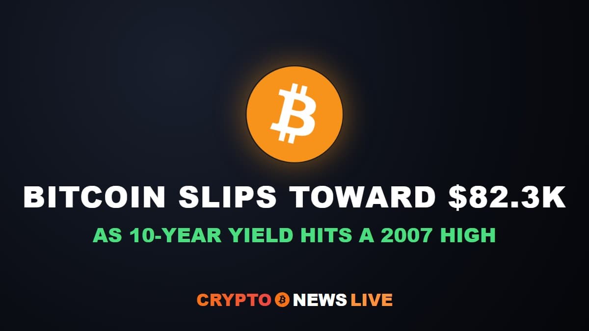 Bitcoin Slips Toward $82,300 as Treasury Yields Hit 2007 Highs