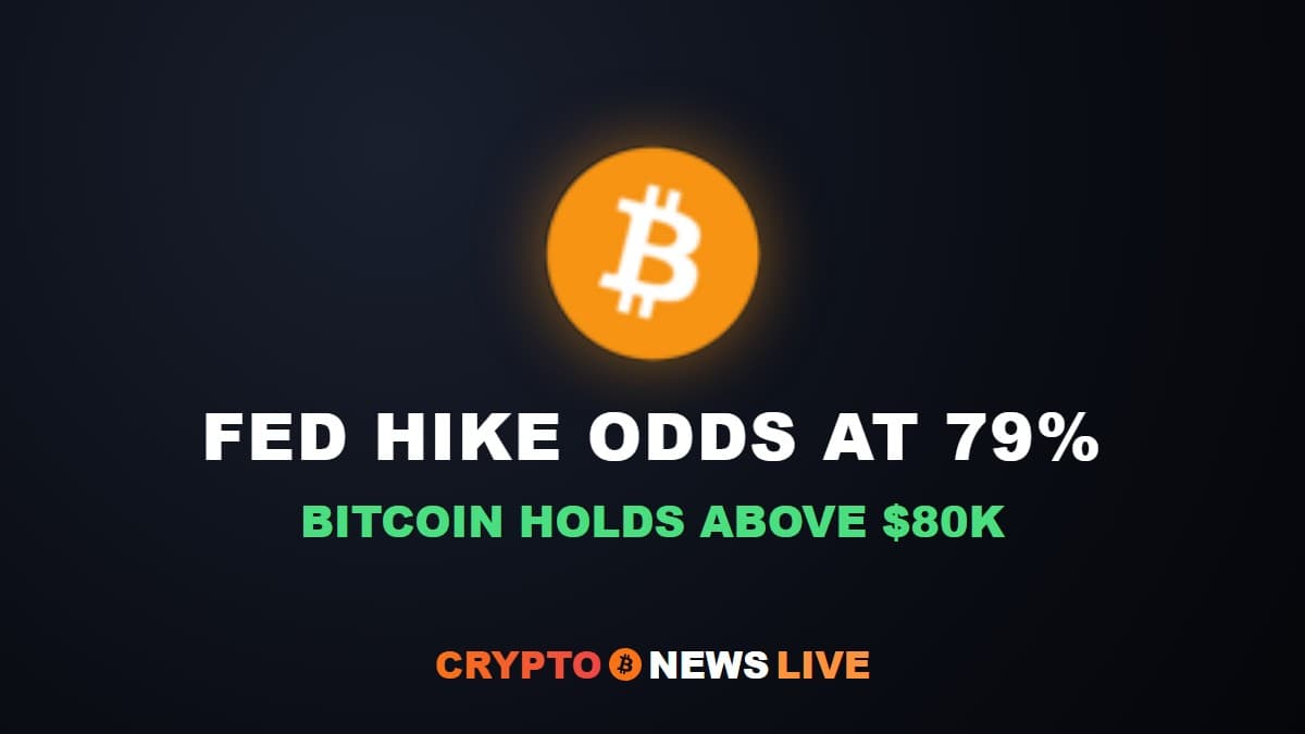Fed Rate Hike Odds Reach 79% While Bitcoin Holds Above $80,000
